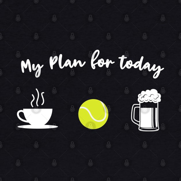 My plan for today - Coffee Tennis Beer by Shirtbubble